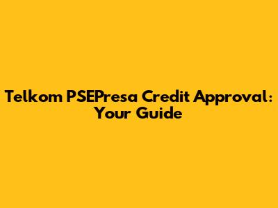 Telkom PSEPresa Credit Approval: Your Guide