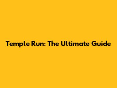 Temple Run: The Ultimate Guide