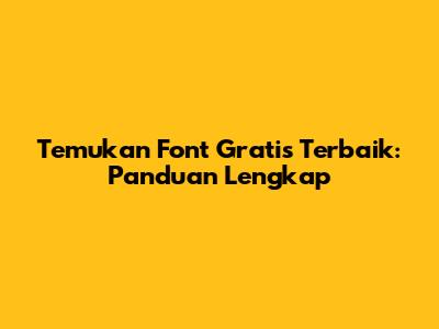 Temukan Font Gratis Terbaik: Panduan Lengkap