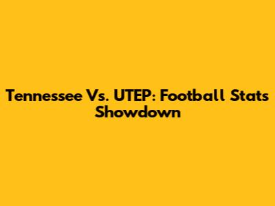 Tennessee Vs. UTEP: Football Stats Showdown