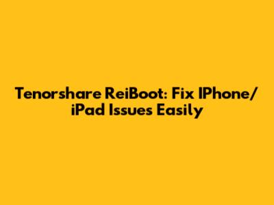 Tenorshare ReiBoot: Fix IPhone/iPad Issues Easily