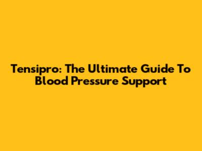 Tensipro: The Ultimate Guide To Blood Pressure Support