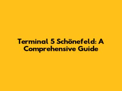 Terminal 5 Schönefeld: A Comprehensive Guide
