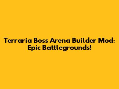 Terraria Boss Arena Builder Mod: Epic Battlegrounds!