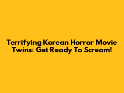 Terrifying Korean Horror Movie Twins: Get Ready To Scream!