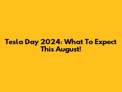 Tesla Day 2024: What To Expect This August!