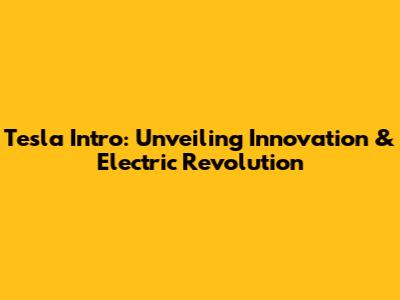 Tesla Intro: Unveiling Innovation & Electric Revolution