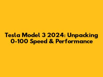 Tesla Model 3 2024: Unpacking 0-100 Speed & Performance