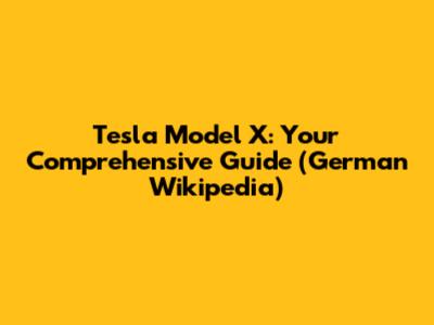 Tesla Model X: Your Comprehensive Guide (German Wikipedia)