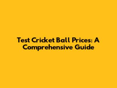 Test Cricket Ball Prices: A Comprehensive Guide
