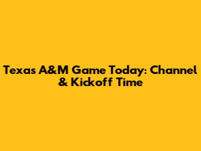 Texas A&M Game Today: Channel & Kickoff Time