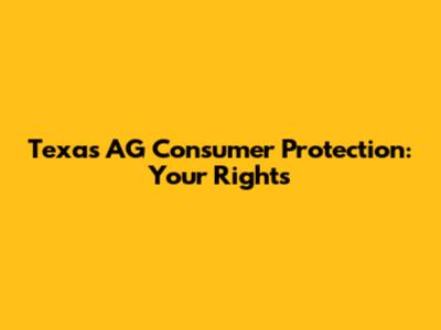 Texas AG Consumer Protection: Your Rights