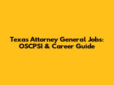 Texas Attorney General Jobs: OSCPSI & Career Guide