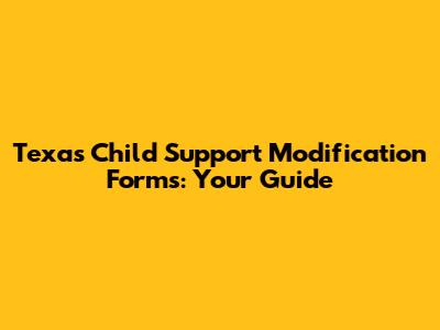 Texas Child Support Modification Forms: Your Guide