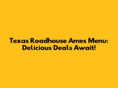 Texas Roadhouse Ames Menu: Delicious Deals Await!