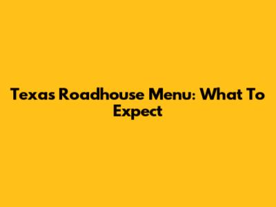 Texas Roadhouse Menu: What To Expect
