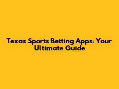 Texas Sports Betting Apps: Your Ultimate Guide