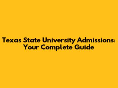 Texas State University Admissions: Your Complete Guide