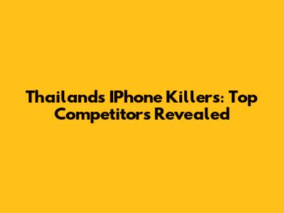 Thailand's IPhone Killers: Top Competitors Revealed