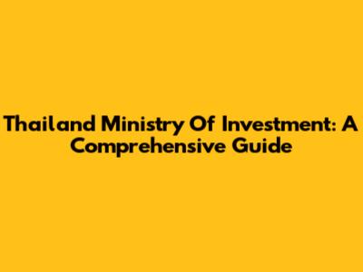 Thailand Ministry Of Investment: A Comprehensive Guide