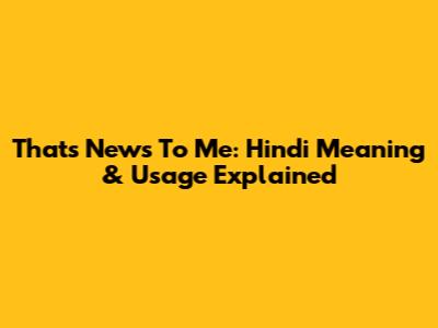 That's News To Me: Hindi Meaning & Usage Explained