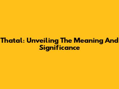 Thatal: Unveiling The Meaning And Significance