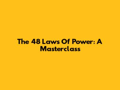 The 48 Laws Of Power: A Masterclass