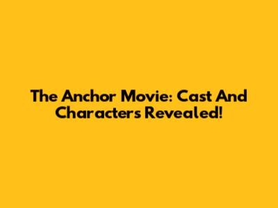 The Anchor Movie: Cast And Characters Revealed!