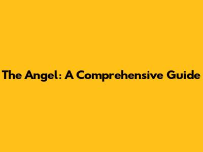 The Angel: A Comprehensive Guide
