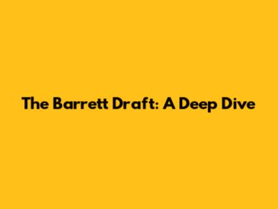 The Barrett Draft: A Deep Dive