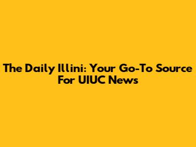 The Daily Illini: Your Go-To Source For UIUC News