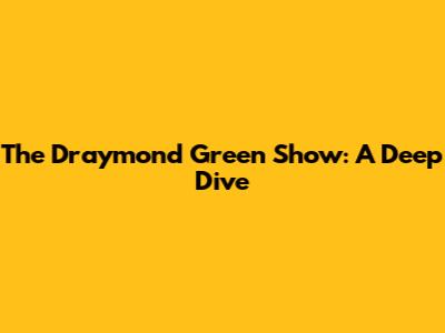 The Draymond Green Show: A Deep Dive