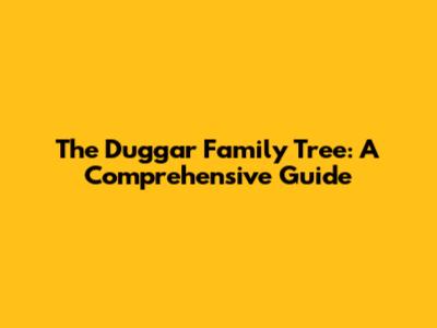 The Duggar Family Tree: A Comprehensive Guide