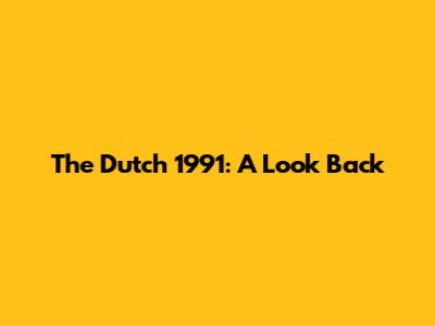 The Dutch 1991: A Look Back