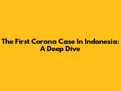 The First Corona Case In Indonesia: A Deep Dive