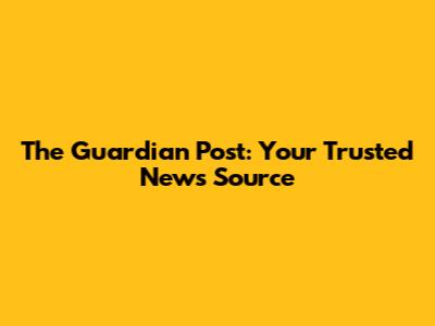 The Guardian Post: Your Trusted News Source