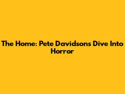 The Home: Pete Davidson's Dive Into Horror