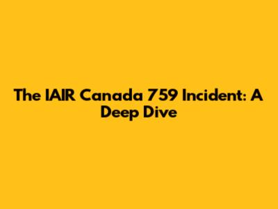 The IAIR Canada 759 Incident: A Deep Dive