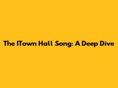 The ITown Hall Song: A Deep Dive