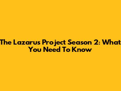 The Lazarus Project Season 2: What You Need To Know