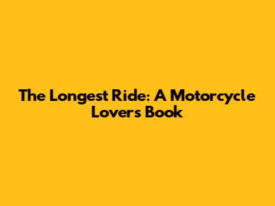 The Longest Ride: A Motorcycle Lover's Book