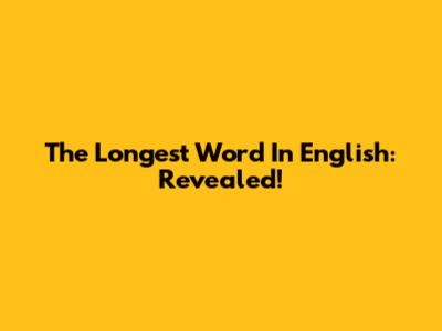 The Longest Word In English: Revealed!