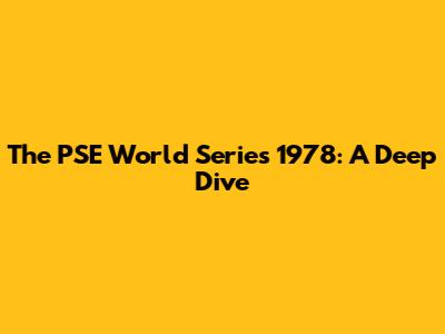 The PSE World Series 1978: A Deep Dive