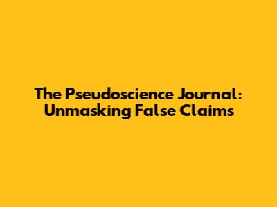 The Pseudoscience Journal: Unmasking False Claims