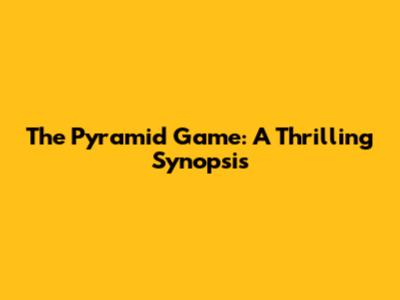 The Pyramid Game: A Thrilling Synopsis