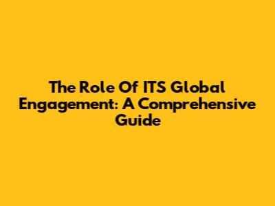 The Role Of ITS Global Engagement: A Comprehensive Guide