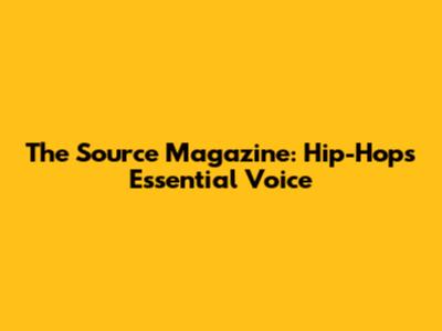 The Source Magazine: Hip-Hop's Essential Voice
