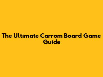 The Ultimate Carrom Board Game Guide