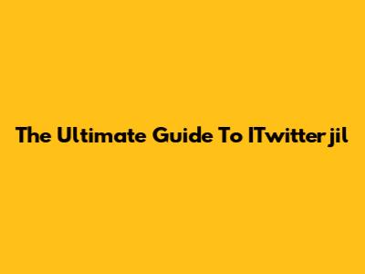 The Ultimate Guide To ITwitterjil
