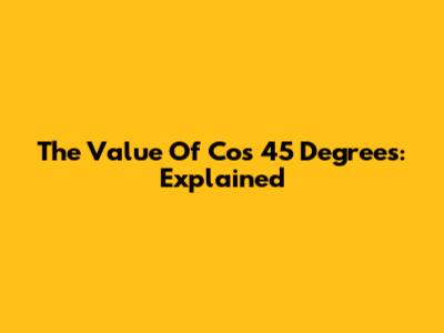 The Value Of Cos 45 Degrees: Explained